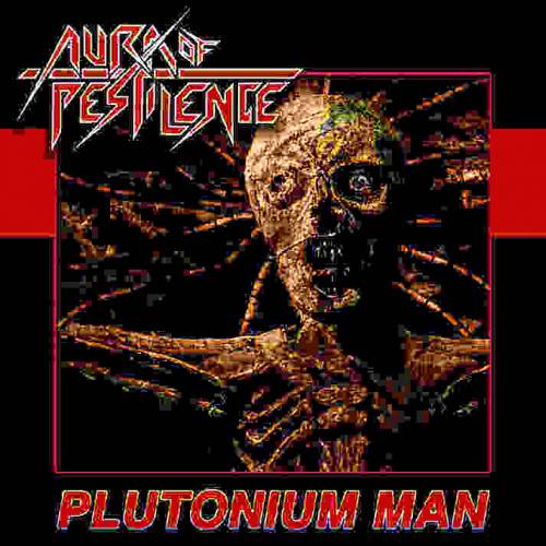 Aura Of Pestilence : Plutonium Man